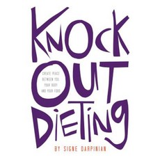 Knock Out Dieting: Creating Peace Between You Your Body and Your Food Paperback, Balboa Press