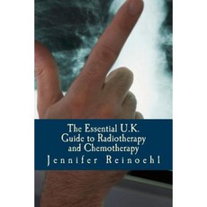 The Essential U.K. Guide to Radiotherapy and Chemotherapy: What You Need to Know Paperback, Createspace