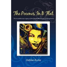 The Poconos in B Flat: The Incredible Jazz Legacy of the Pocono Mountains of Pennsylvania Paperback, Xlibris Corporation