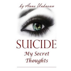 Suicide: My Secret Thoughts Paperback, Createspace Independent Publishing Platform