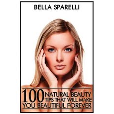 100 Natural Beauty Tips That Will Make You Beautiful Forever: Black and White Edition Paperback, Createspace Independent Publishing Platform