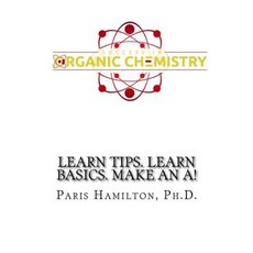 Success in Organic Chemistry: Learn Tips. Learn Basics. Make an A! Paperback, Createspace Independent Publishing Platform