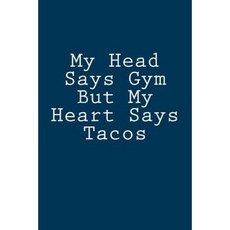 My Head Says Gym But My Heart Says Tacos: Notebook Paperback, Createspace Independent Publishing Platform