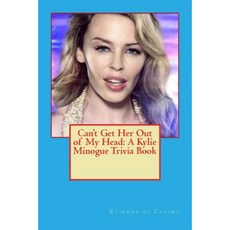 Can't Get Her Out of My Head: A Kylie Minogue Trivia Book Paperback, Createspace Independent Publishing Platform