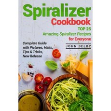 Spiralizer Cookbook: Top 25 Amazing Spiralizer Recipes for Everyone Paperback, Createspace Independent Publishing Platform