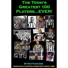 The Toon's Greatest 100 Players Ever!: Newcastle United's Greatest Since 1892 Paperback, Createspace Independent Publishing Platform