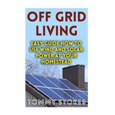 Off Grid Living: Easy Guide How to Use Wind and Solar Power at Your Homestead Paperback, Createspace Independent Publishing Platform