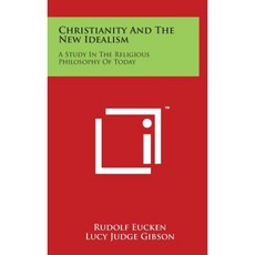 Christianity and the New Idealism: A Study in the Religious Philosophy of Today Hardcover, Literary Licensing, LLC