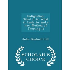 Indigestion: What It Is What It Leads To: And a New Method of Treating It - Scholar's Choice Edition Paperback