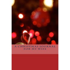 A Christmas Journal for My Wife: A 6 X 9 Lined Notebook Paperback, Createspace Independent Publishing Platform