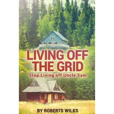 Living Off the Grid: Stop Living Off Uncle Sam Paperback, Createspace Independent Publishing Platform