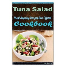 Tuna Salad: Most Amazing Recipes Ever Offered Paperback, Createspace Independent Publishing Platform