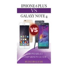 iPhone 6 Plus vs. Galaxy Note 4: The Phablet Comparison Guide Paperback, Createspace