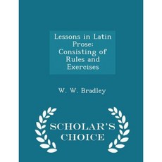Lessons in Latin Prose: Consisting of Rules and Exercises - Scholar's Choice Edition Paperback