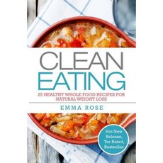 Clean Eating: 25 Healthy Whole Food Recipes for Natural Weight Loss Paperback, Createspace Independent Publishing Platform