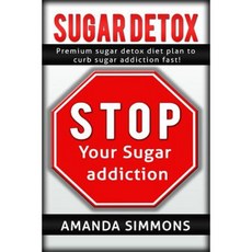 Sugar Detox: Premium Sugar Detox Diet Plan to Curb Sugar Addiction Fast! Paperback, Createspace Independent Publishing Platform
