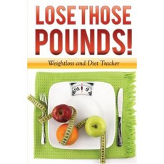 Lose Those Pounds! Weight Loss and Diet Tracker: Losing Weight Paperback, Createspace Independent Publishing Platform