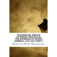 Maximilian Prince of Wied's Travels in the Interior of North America 1832-1834 Part 1 Paperback, Createspace Independent Publishing Platform