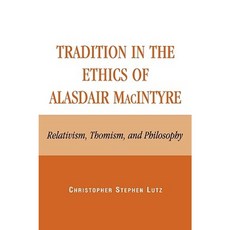 Tradition in the Ethics of Alasdair Macintyre: Relativism Thomism and Philosophy Hardcover, Lexington Books