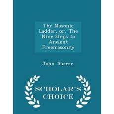 The Masonic Ladder Or the Nine Steps to Ancient Freemasonry - Scholar's Choice Edition Paperback