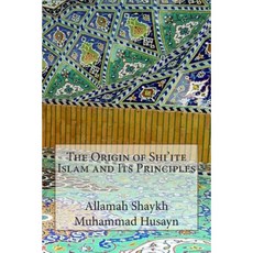 The Origin of Shi'ite Islam and Its Principles Paperback, Createspace