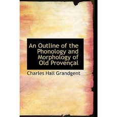 An Outline of the Phonology and Morphology of Old Proven Al Hardcover, BiblioLife