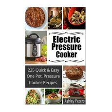 Electric Pressure Cooker: 225 Quick One Pot Pressure Cooker Recipes Paperback, Createspace Independent Publishing Platform