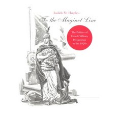 To the Maginot Line: The Politics of French Military Preparation in the 1920's Paperback, Harvard University Press