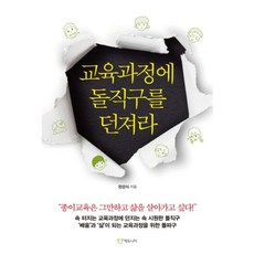 교육과정에 돌직구를 던져라:종이교육은 그만하고 삶을 살아가고 싶다, 에듀니티, 정성식 저