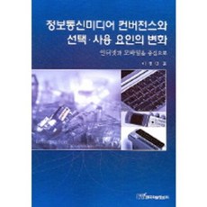 인터넷과 모바일을 중심으로정보통신미디어 컨버전스와 선택 사용 요인의 변화, 한국학술정보, 이정민 저
