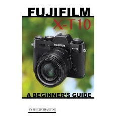 Fujifilm X-T10: A Beginner's Guide Paperback, Createspace Independent Publishing Platform