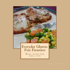 Everyday Gluten-Free Favorites: Real Food for Real Life Paperback, Createspace Independent Publishing Platform
