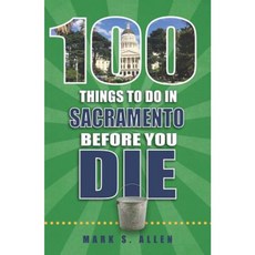100 Things to Do in Sacramento Before You Die Paperback, Reedy Press