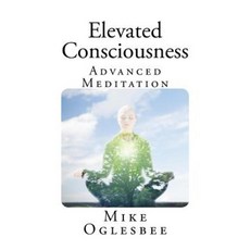 Elevated Consciousness: Advanced Meditation Paperback, Createspace Independent Publishing Platform