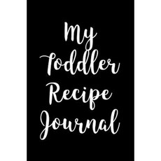 My Toddler Recipe Journal: Blank Lined Journal - 6x9 - Cooking Diary Paperback, Createspace Independent Publishing Platform