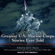 The Greatest U.S. Marine Corps Stories Ever Told: Unforgettable Stories of Courage Honor and Sacrifice MP3 CD, Tantor Audio