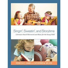 Singin' Sweatin' and Storytime: Literature-Based Movement and Music for the Young Child Hardcover, R & L Education