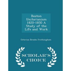 Boston Unitarianism 1820-1850 a Study of the Life and Work - Scholar's Choice Edition Paperback