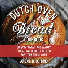 The Dutch Oven Bread Cookbook: 60 Easy Sweet and Savory Bread and Dessert Recipes for Your Dutch Oven Paperback, Skyhorse Publishing