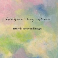 Infidelity on a Sunny Afternoon: A Story in Poetry and Images Paperback, Createspace Independent Publishing Platform