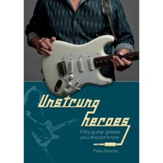 Unstrung Heroes: Fifty Guitar Greats You Should Know Hardcover, Schiffer Publishing