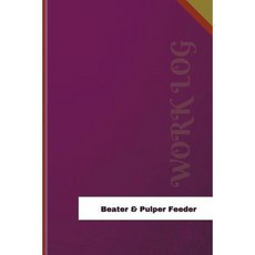 Beater & Pulper Feeder Work Log: Work Journal Work Diary Log - 126 Pages 6 X 9 Inches Paperback, Createspace Independent Publishing Platform