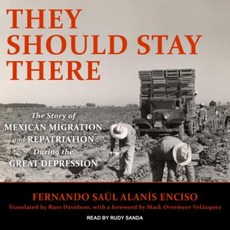 They Should Stay There: The Story of Mexican Migration and Repatriation During the Great Depression MP3 CD, Tantor Audio