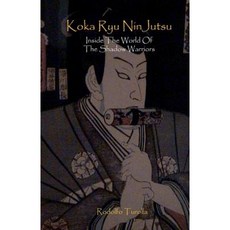 Koka Ryu Ninjutsu: Inside the World of the Shadow Warriors Paperback, Createspace Independent Publishing Platform