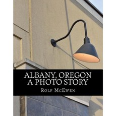 Albany Oregon - A Photo Story Paperback, Createspace Independent Publishing Platform