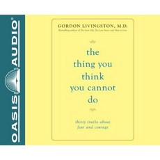 The Thing You Think You Cannot Do (Library Edition): Thirty Truths You Need to Know Now about Fear and Courage Compact Disc, Oasis Audio