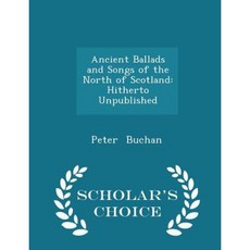 Ancient Ballads and Songs of the North of Scotland: Hitherto Unpublished - Scholar's Choice Edition Paperback