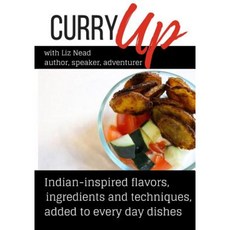 Curry Up: Everyday Foods Inspired by India 平裝版, Createspace Independent Publishing Platform