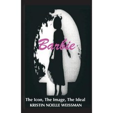 Barbie: The Icon the Image the Ideal: An Analytical Interpretation of the Barbie Doll in Culture Hardcover, Universal Publishers