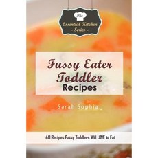 Fussy Eater Toddler Recipes: 40 Recipes Fussy Toddlers Will Love to Eat Paperback, Createspace Independent Publishing Platform